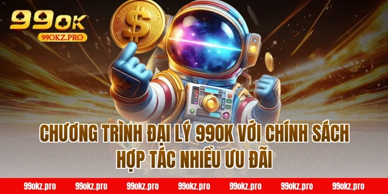 Chương trình đại lý 99OK với chính sách hợp tác nhiều ưu đãi